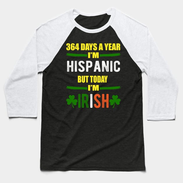 364 Days A Year I'm Hispanic But Today I'm Irish Baseball T-Shirt by LEGO